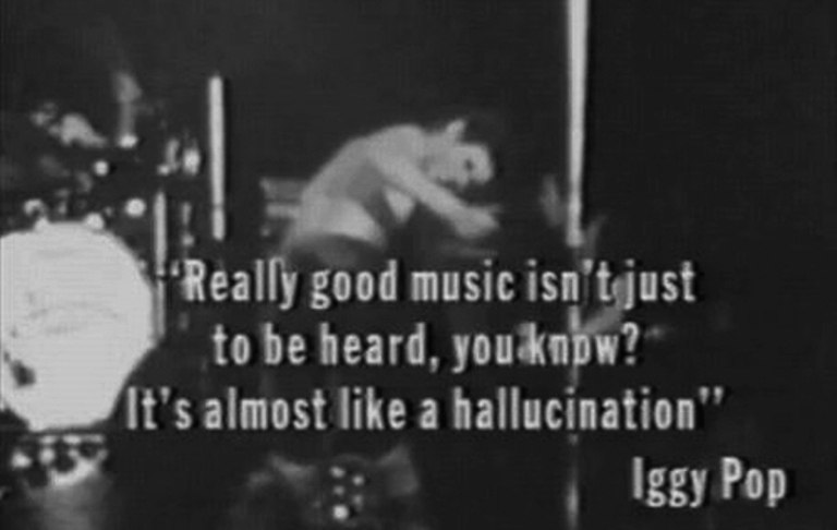 Хорошая музыка - это не то, что можно просто услышать ушами. Это почти галлюцинация. Игги Поп